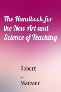 The Handbook for the New Art and Science of Teaching