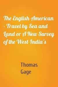 The English-American - Travel by Sea and Land or A New Survey of the West-India's