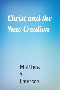 Christ and the New Creation