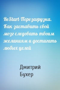 ReStart-Перезагрузка. Как заставить свой мозг следовать твоим желаниям и достигать любых целей