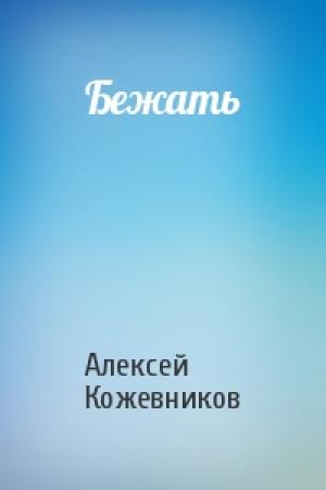 Обложка книги «Бежать» — Алексей Кожевников