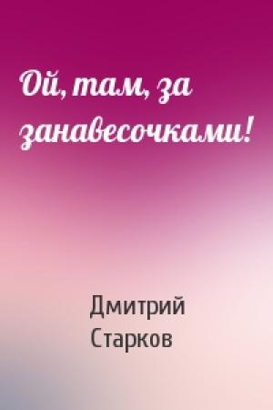 Обложка книги «Ой, там, за занавесочками!» — Дмитрий Старков