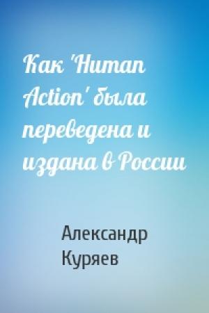 Обложка книги «Как 'Human Action' была переведена и издана в России» — Александр Куряев
