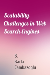 Scalability Challenges in Web Search Engines