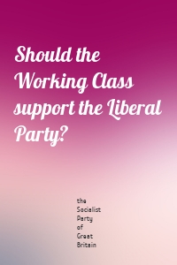 Should the Working Class support the Liberal Party?