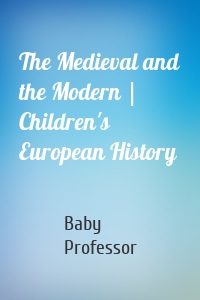 The Medieval and the Modern | Children's European History