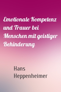 Emotionale Kompetenz und Trauer bei Menschen mit geistiger Behinderung