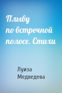 Плыву по встречной полосе. Стихи