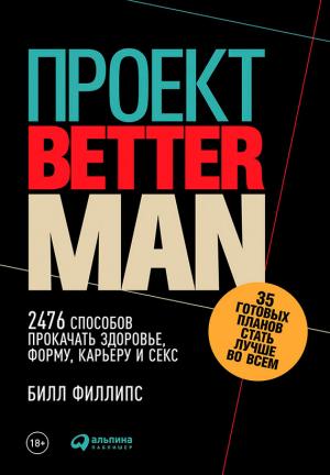 Обложка книги «Проект Better Man: 2476 способов прокачать здоровье, форму, карьеру и секс» — Билл Филлипс