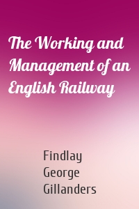 The Working and Management of an English Railway