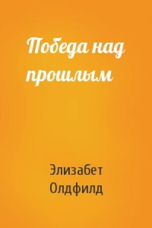 Обложка книги «Победа над прошлым» — Элизабет Олдфилд