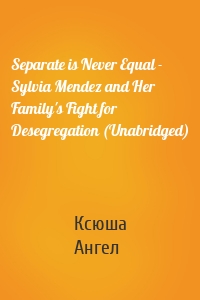 Separate is Never Equal - Sylvia Mendez and Her Family's Fight for Desegregation (Unabridged)