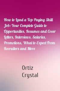 How to Land a Top-Paying Shill Job: Your Complete Guide to Opportunities, Resumes and Cover Letters, Interviews, Salaries, Promotions, What to Expect From Recruiters and More