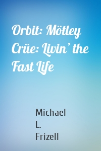 Orbit: Mötley Crüe: Livin’ the Fast Life