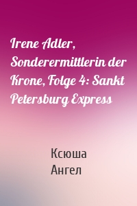 Irene Adler, Sonderermittlerin der Krone, Folge 4: Sankt Petersburg Express