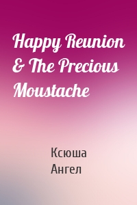 Happy Reunion & The Precious Moustache