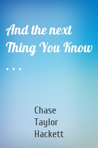 And the next Thing You Know . . .