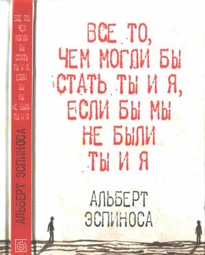 Обложка книги «Все то, чем могли бы стать ты и я, если бы мы не были ты и я» — Альберт Эспиноса