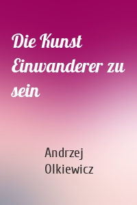 Die Kunst Einwanderer zu sein