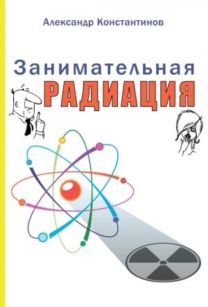 Обложка книги «Занимательная радиация» — Александр Константинов