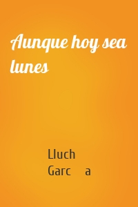 Aunque hoy sea lunes