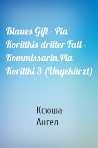 Blaues Gift - Pia Korittkis dritter Fall - Kommissarin Pia Korittki 3 (Ungekürzt)