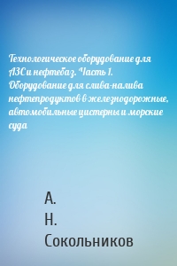 Технологическое оборудование для АЗС и нефтебаз. Часть 1. Оборудование для слива-налива нефтепродуктов в железнодорожные, автомобильные цистерны и морские суда