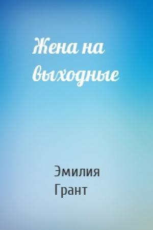 Обложка книги «Жена на выходные» — Эмилия Грант