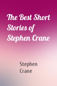 The Best Short Stories of Stephen Crane