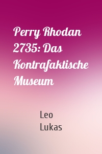 Perry Rhodan 2735: Das Kontrafaktische Museum