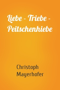 Liebe - Triebe - Peitschenhiebe