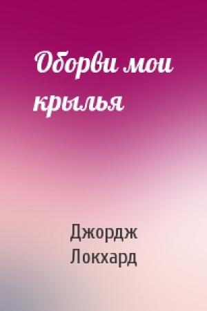 Обложка книги «Оборви мои крылья» — Джордж Локхард