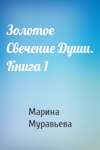 Золотое Свечение Души. Книга 1