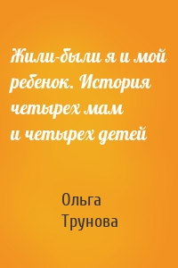 Жили-были я и мой ребенок. История четырех мам и четырех детей