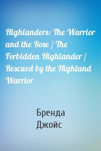 Highlanders: The Warrior and the Rose / The Forbidden Highlander / Rescued by the Highland Warrior
