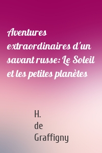 Aventures extraordinaires d'un savant russe: Le Soleil et les petites planètes