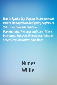 How to Land a Top-Paying Environmental science management and policy professors Job: Your Complete Guide to Opportunities, Resumes and Cover Letters, Interviews, Salaries, Promotions, What to Expect From Recruiters and More