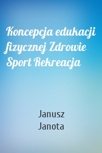 Koncepcja edukacji fizycznej Zdrowie Sport Rekreacja
