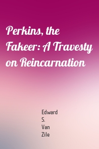 Perkins, the Fakeer: A Travesty on Reincarnation