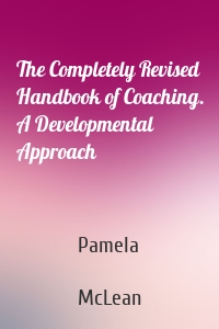 The Completely Revised Handbook of Coaching. A Developmental Approach