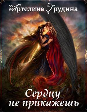 Обложка книги «Сердцу не прикажешь» — Артелина Грудина