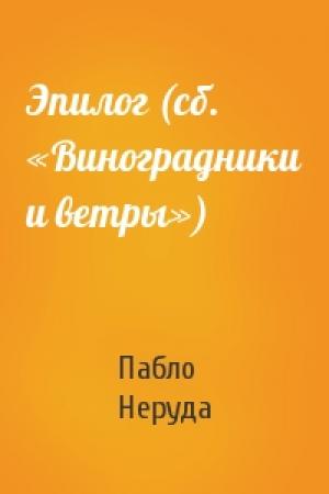Обложка книги «Эпилог (сб. «Виноградники и ветры»)» — Пабло Неруда