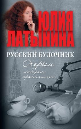 Обложка книги «Русский булочник. Очерки либерал-прагматика (сборник)» — Юлия Латынина