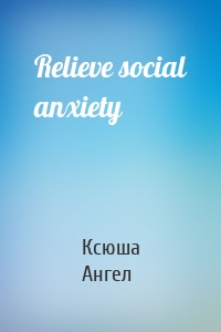 Relieve social anxiety