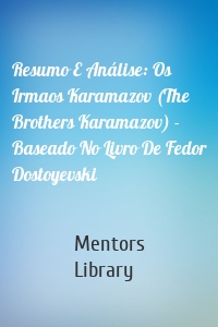 Resumo E Análise: Os Irmaos Karamazov (The Brothers Karamazov) - Baseado No Livro De Fedor Dostoyevski