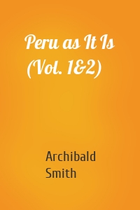 Peru as It Is (Vol. 1&2)