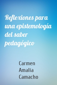 Reflexiones para una epistemología del saber pedagógico
