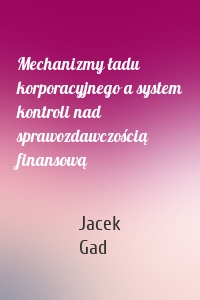 Mechanizmy ładu korporacyjnego a system kontroli nad sprawozdawczością finansową