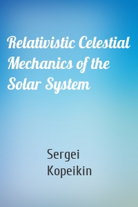 Relativistic Celestial Mechanics of the Solar System