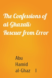 The Confessions of al-Ghazali: Rescuer from Error